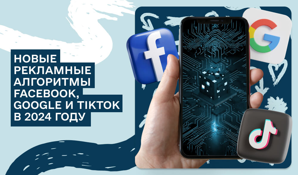 Изменения в рекламных алгоритмах Facebook, Google и TikTok: как подстроиться под новые условия в 2024 году