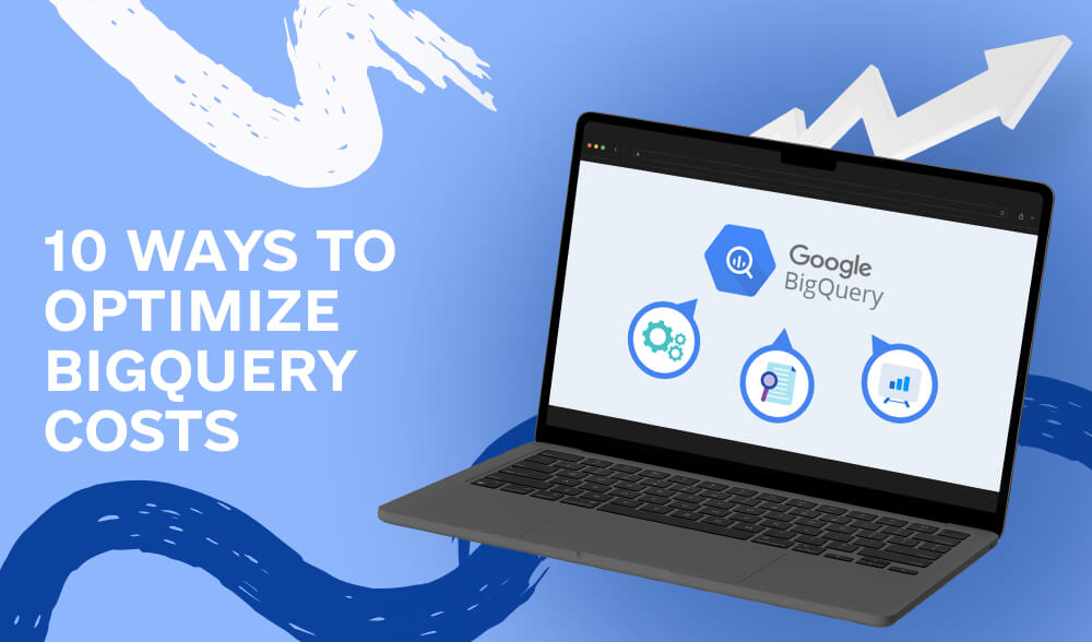 How to reduce BigQuery costs: 10 proven life hacks for optimization