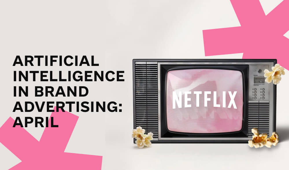 How did modern brands use AI in advertising in April? Let's look at examples