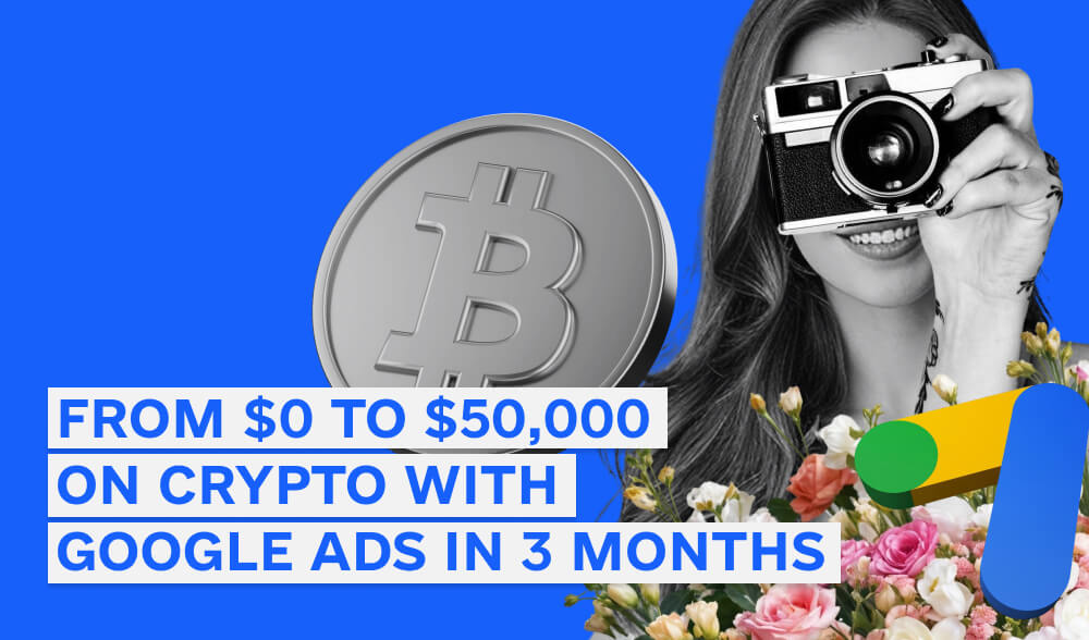From $0 to $50,000 on crypto via Google Ads in 3 months