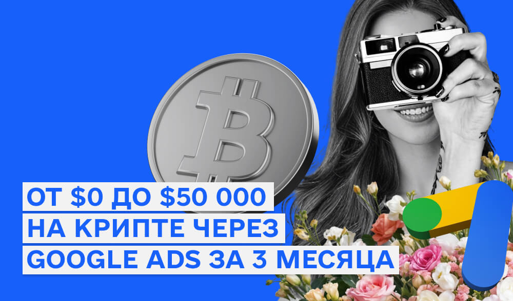 От $0 до $50 000 на крипте через Google Ads за 3 месяца