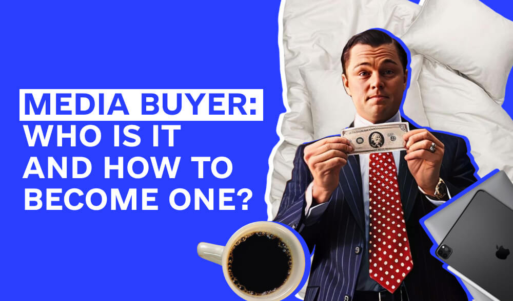 Media buyer: who is it, what does it do and how to become one that makes money