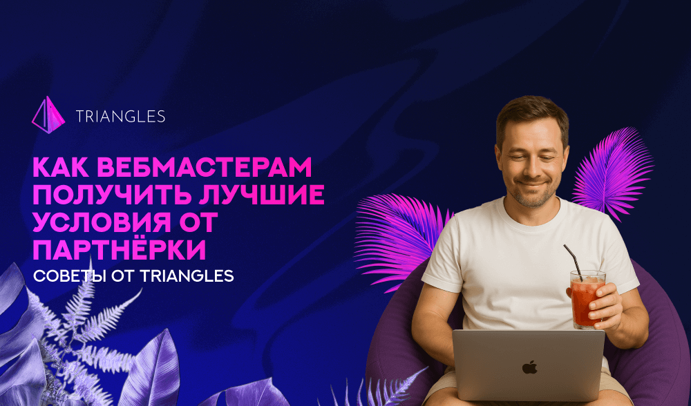 Как вебам получить лучшие условия от партнерки: советы от Triangles
