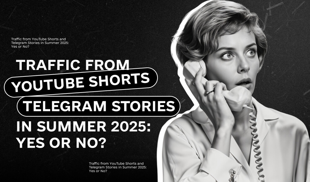 Traffic from YouTube Shorts and Telegram Stories: is it worth entering new formats in the summer of 2025?
