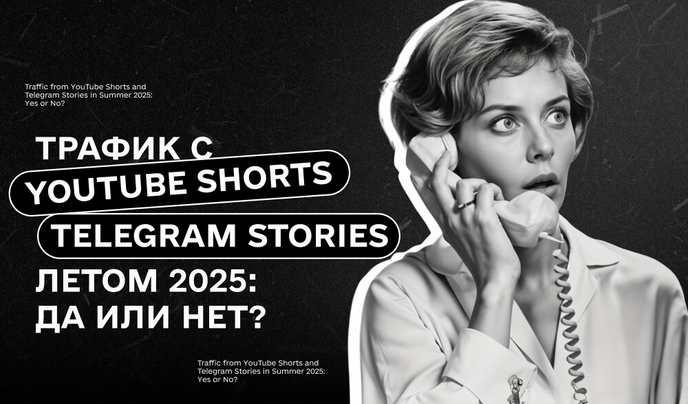 Трафик из YouTube Shorts и Telegram Stories: стоит ли заходить в новые форматы летом 2025 года?