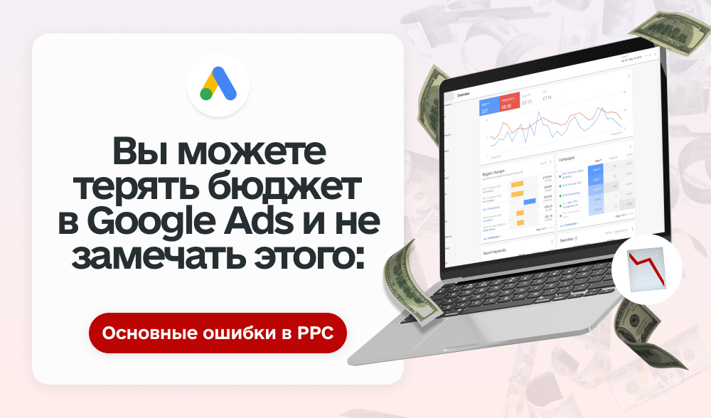 Вы можете терять бюджет в Google Ads и не замечать этого: основные ошибки в PPC